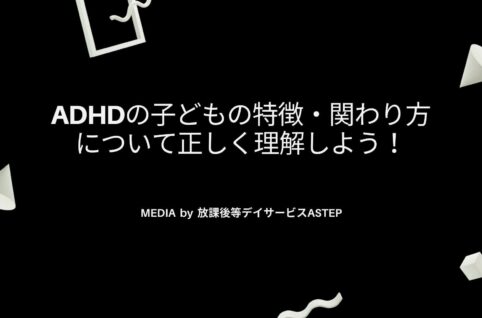 京都府向日市の放課後等デイサービスASTEP　adhdの子どもの特徴・関わり方について正しく理解しよう！