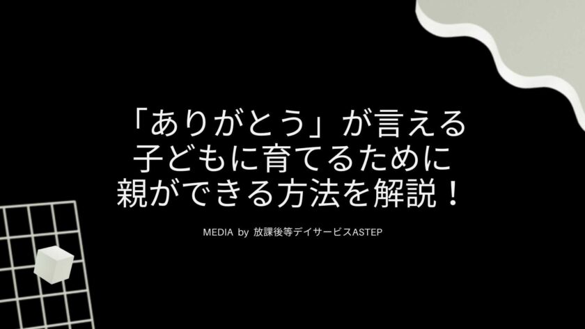京都府向日市の放課後等デイサービスASTEP （アステップ）「ありがとう」が言える子どもに育てるために親ができる方法を解説！