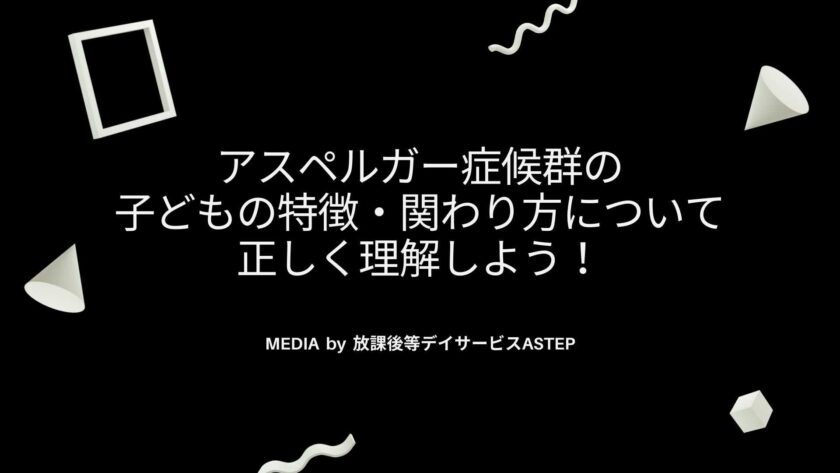 京都府乙訓郡向日市の放課後等デイサービスASTEP（アステップ）アスペルガー症候群の子どもの特徴・関わり方について正しく理解しよう！