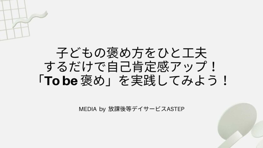 子どもの褒め方をひと工夫-するだけで自己肯定感アップ！-「to-be-褒め」を実践してみよう！