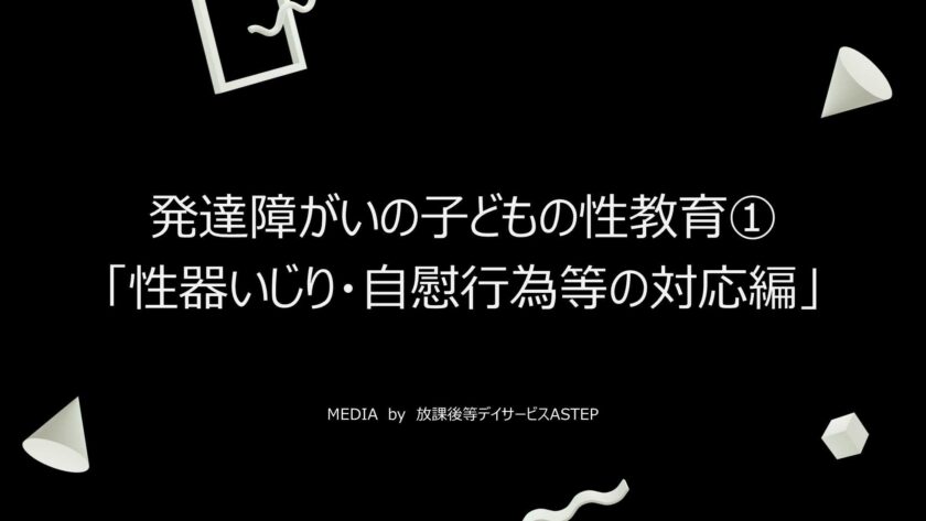京都府乙訓郡向日市の放課後等デイサービスASTEP（アステップ）発達障がいの子どもの性教育①「性器いじり・自慰行為等の対応編」