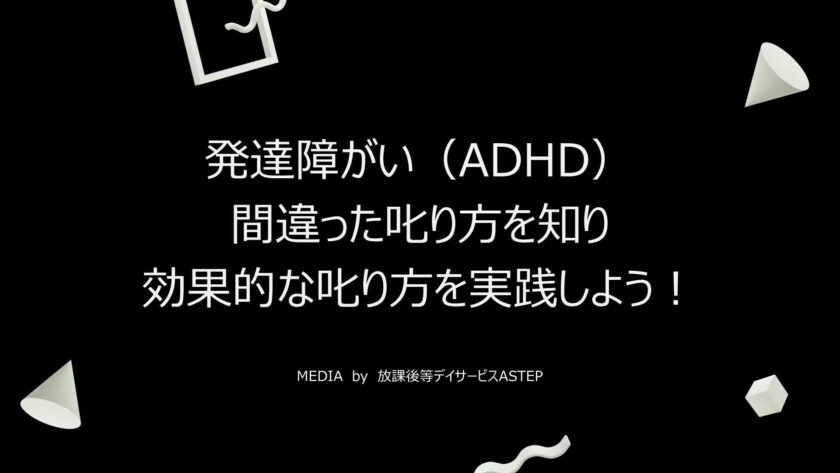 京都府乙訓郡向日市の放課後等デイサービスASTEP（アステップ）発達障がい（ADHD）の子どもへの間違った叱り方を知り、効果的な叱り方を実践しよう！