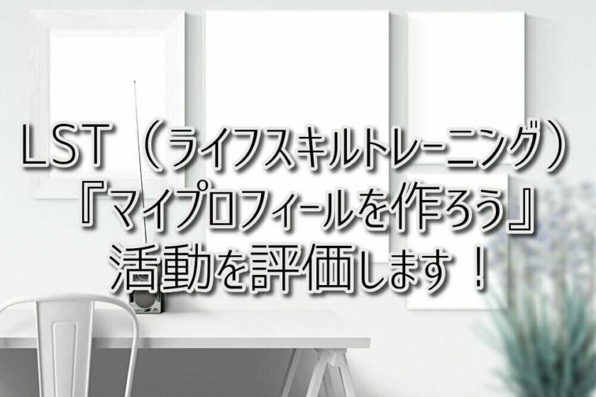 京都府乙訓郡向日市の放課後等デイサービスASTEP（アステップ）LST（ライフスキルトレーニング）『マイプロフィールを作ろう』活動を評価します！