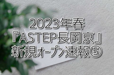 2023年春『ASTEP長岡京』新規オープン速報⑤