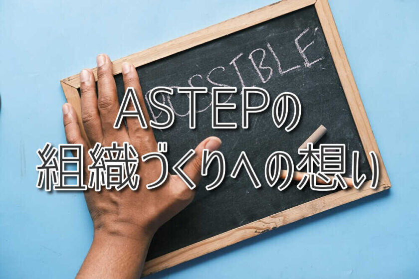 人を育てる=可能性を信じて任せること/ASTEPの組織づくりへの想い